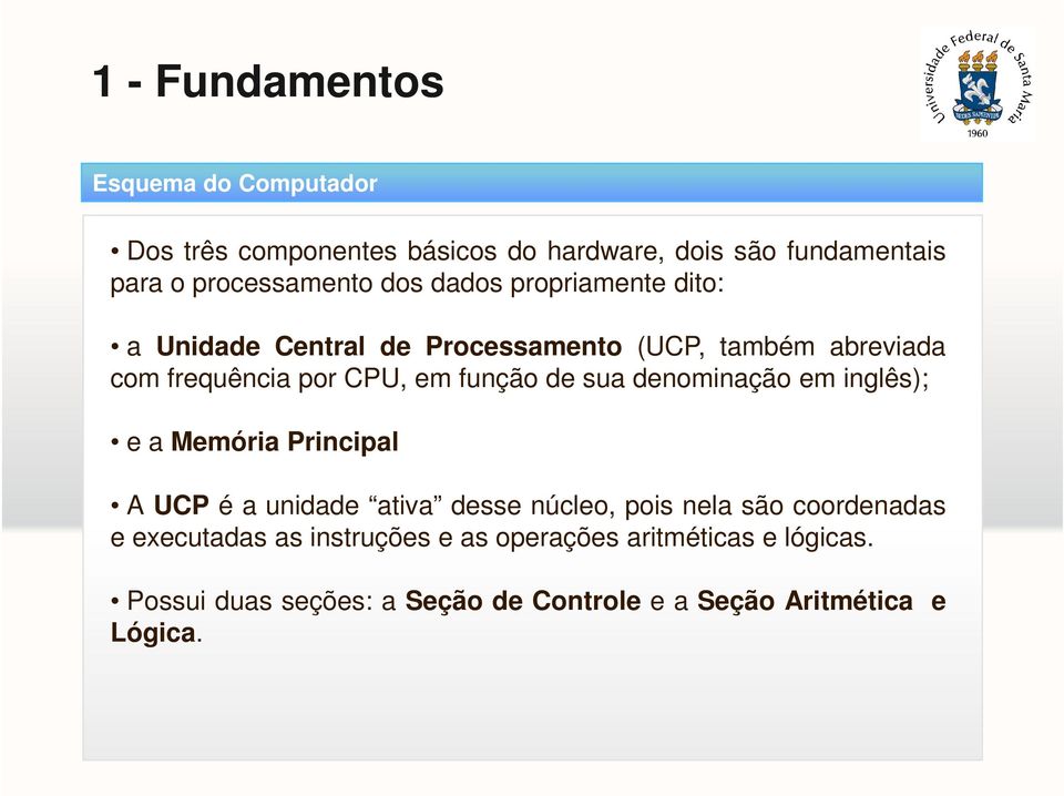 denominação em inglês); e a Memória Principal A UCP é a unidade ativa desse núcleo, pois nela são coordenadas e