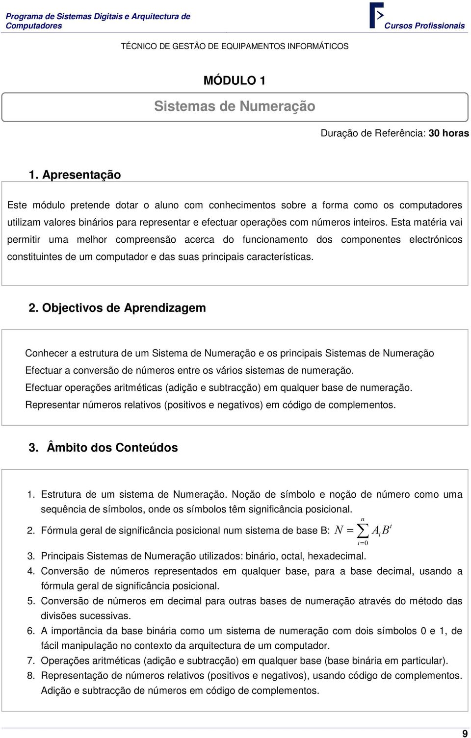 Esta matéria vai permitir uma melhor compreensão acerca do funcionamento dos componentes electrónicos constituintes de um computador e das suas principais características. 2.