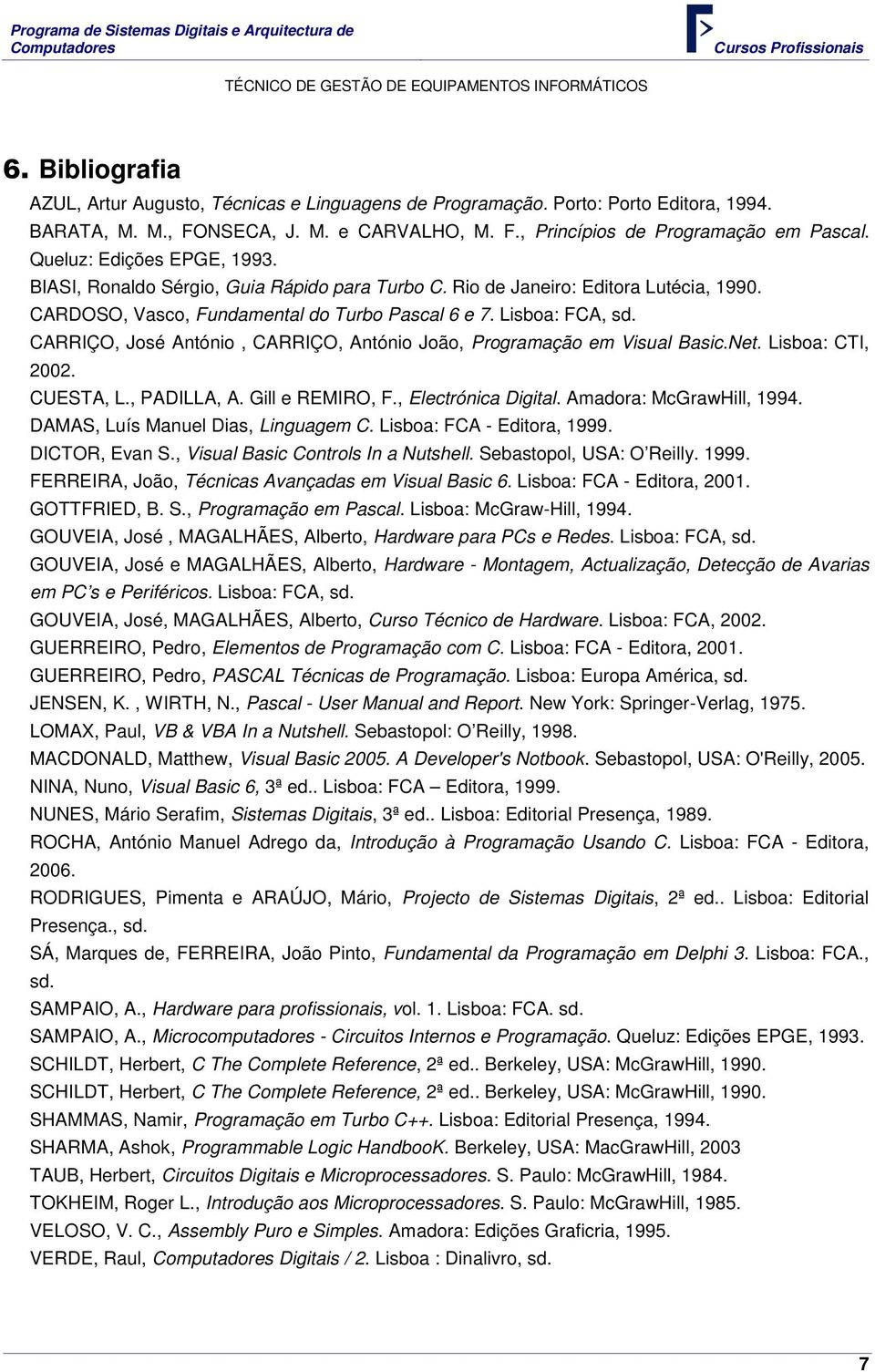 CARRIÇO, José António, CARRIÇO, António João, Programação em Visual Basic.Net. Lisboa: CTI, 2002. CUESTA, L., PADILLA, A. Gill e REMIRO, F., Electrónica Digital. Amadora: McGrawHill, 1994.