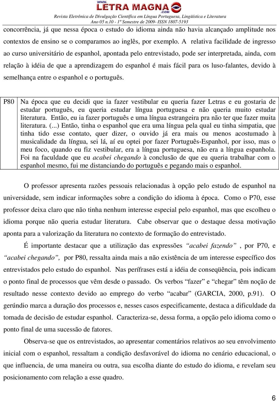 os luso-falantes, devido à semelhança entre o espanhol e o português.