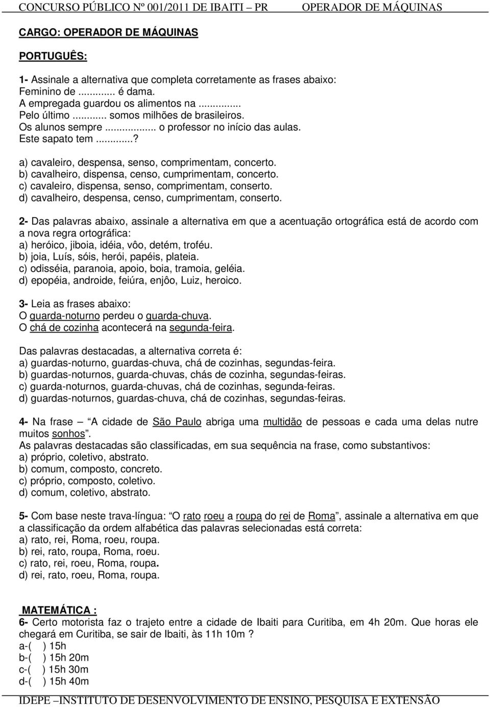 c) cavaleiro, dispensa, senso, comprimentam, conserto. d) cavalheiro, despensa, censo, cumprimentam, conserto.