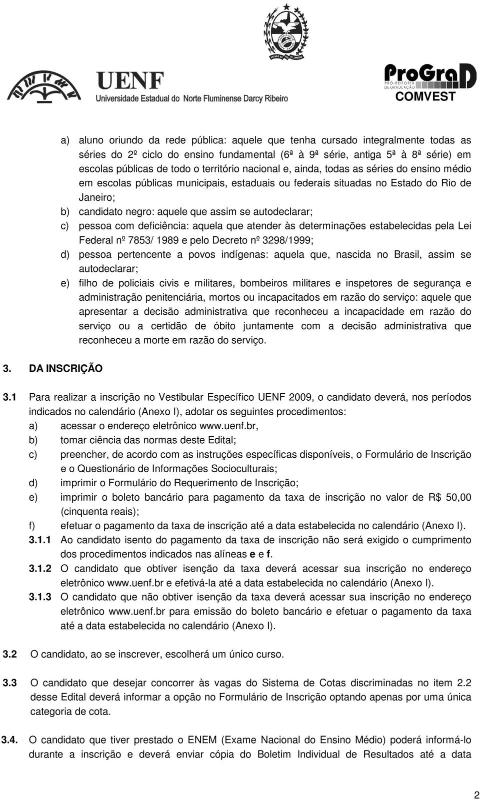 autodeclarar; c) pessoa com deficiência: aquela que atender às determinações estabelecidas pela Lei Federal nº 7853/ 1989 e pelo Decreto nº 3298/1999; d) pessoa pertencente a povos indígenas: aquela