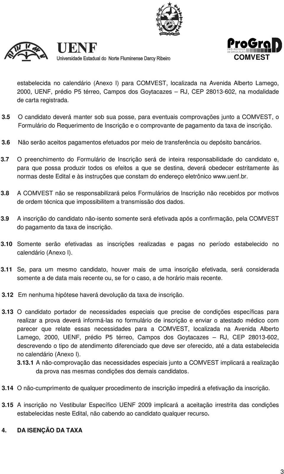 6 Não serão aceitos pagamentos efetuados por meio de transferência ou depósito bancários. 3.