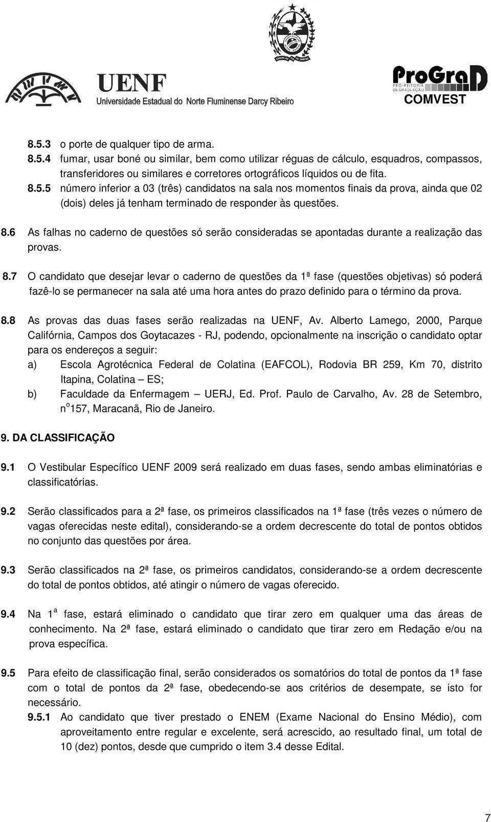 6 As falhas no caderno de questões só serão consideradas se apontadas durante a realização das provas. 8.