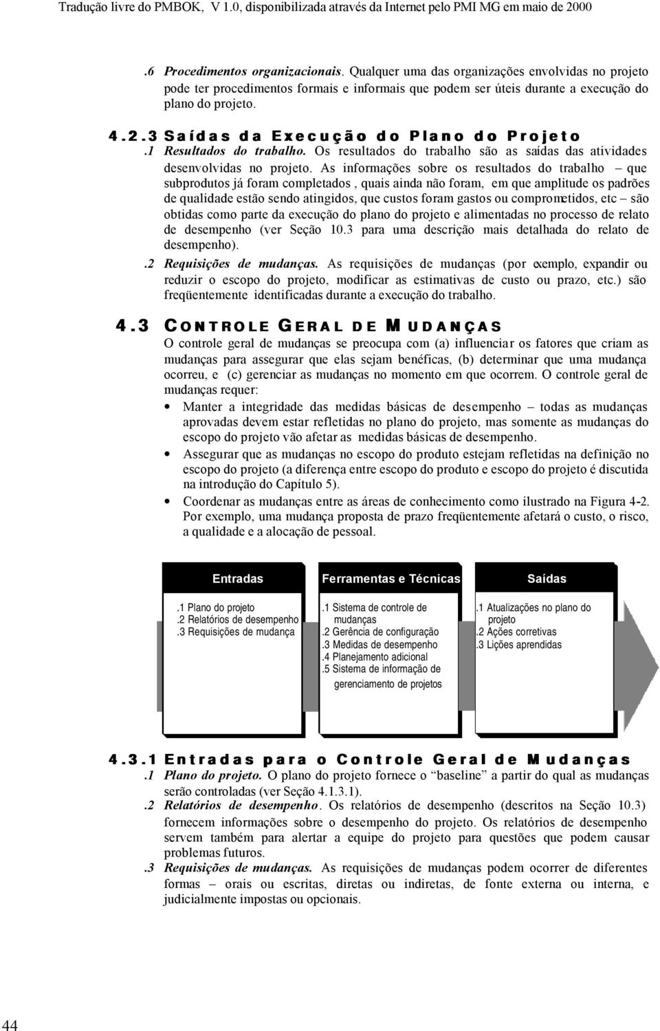 As informações sobre os resultados do trabalho que subprodutos já foram completados, quais ainda não foram, em que amplitude os padrões de qualidade estão sendo atingidos, que custos foram gastos ou