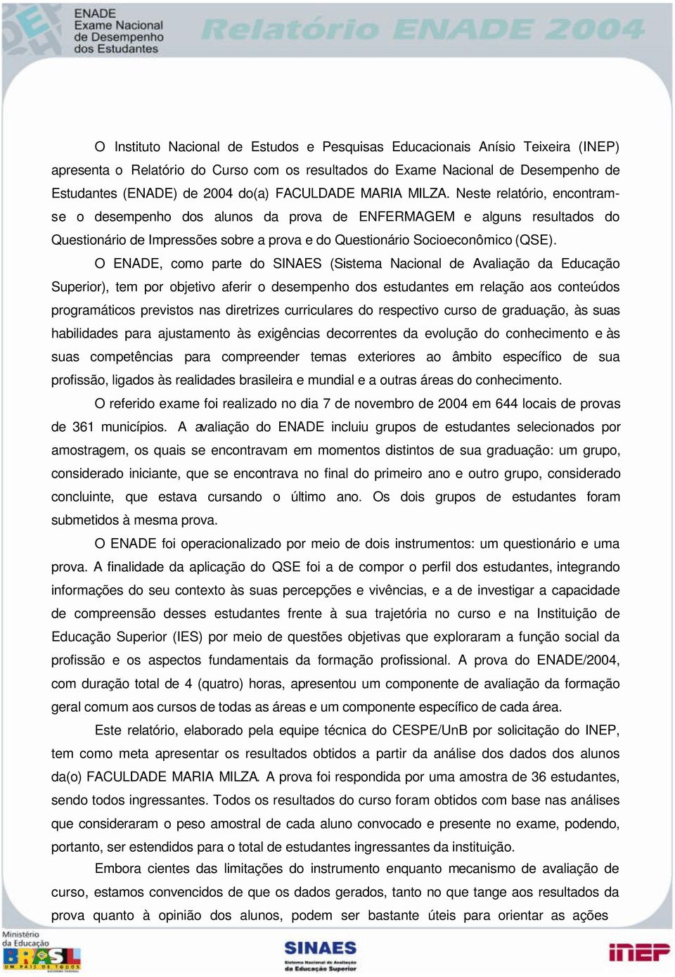 Neste relatório, encontramse o desempenho dos alunos da prova de ENFERMAGEM e alguns resultados do Questionário de Impressões sobre a prova e do Questionário Socioeconômico (QSE).