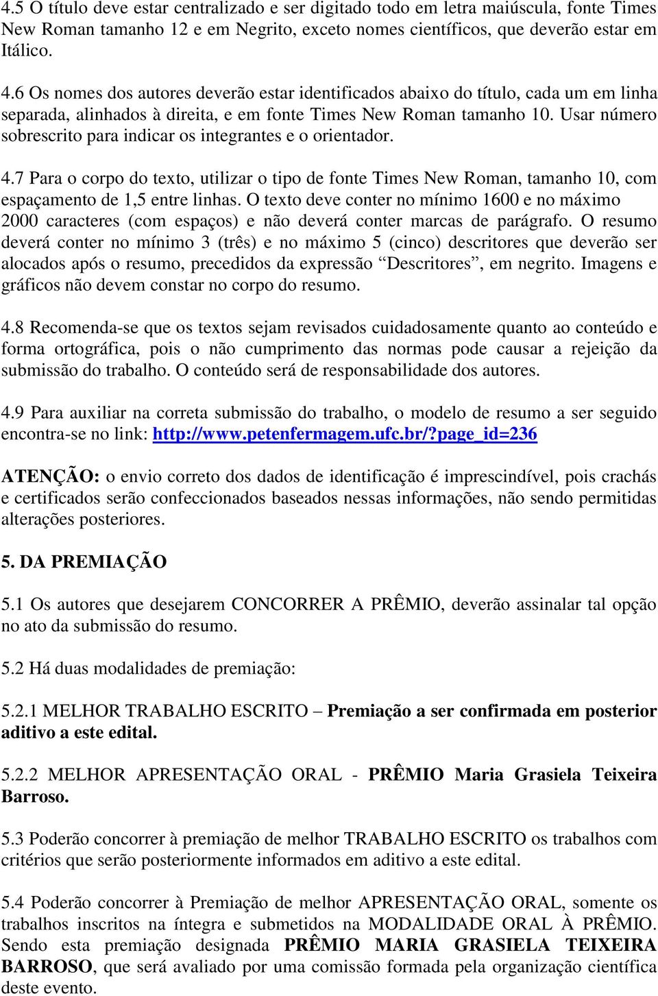 Usar número sobrescrito para indicar os integrantes e o orientador. 4.7 Para o corpo do texto, utilizar o tipo de fonte Times New Roman, tamanho 10, com espaçamento de 1,5 entre linhas.