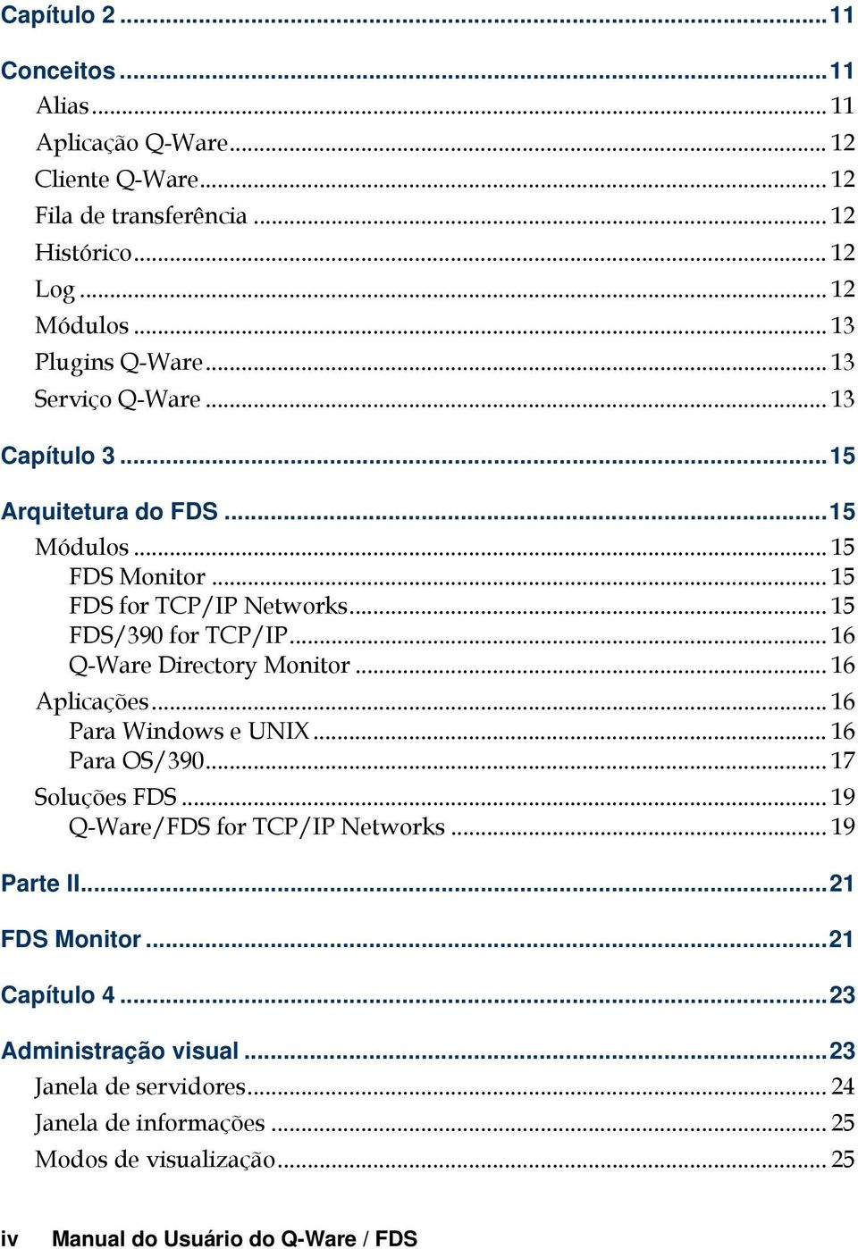 .. 16 Q-Ware Directory Monitor... 16 Aplicações... 16 Para Windows e UNIX... 16 Para OS/390... 17 Soluções FDS... 19 Q-Ware/FDS for TCP/IP Networks... 19 Parte II.