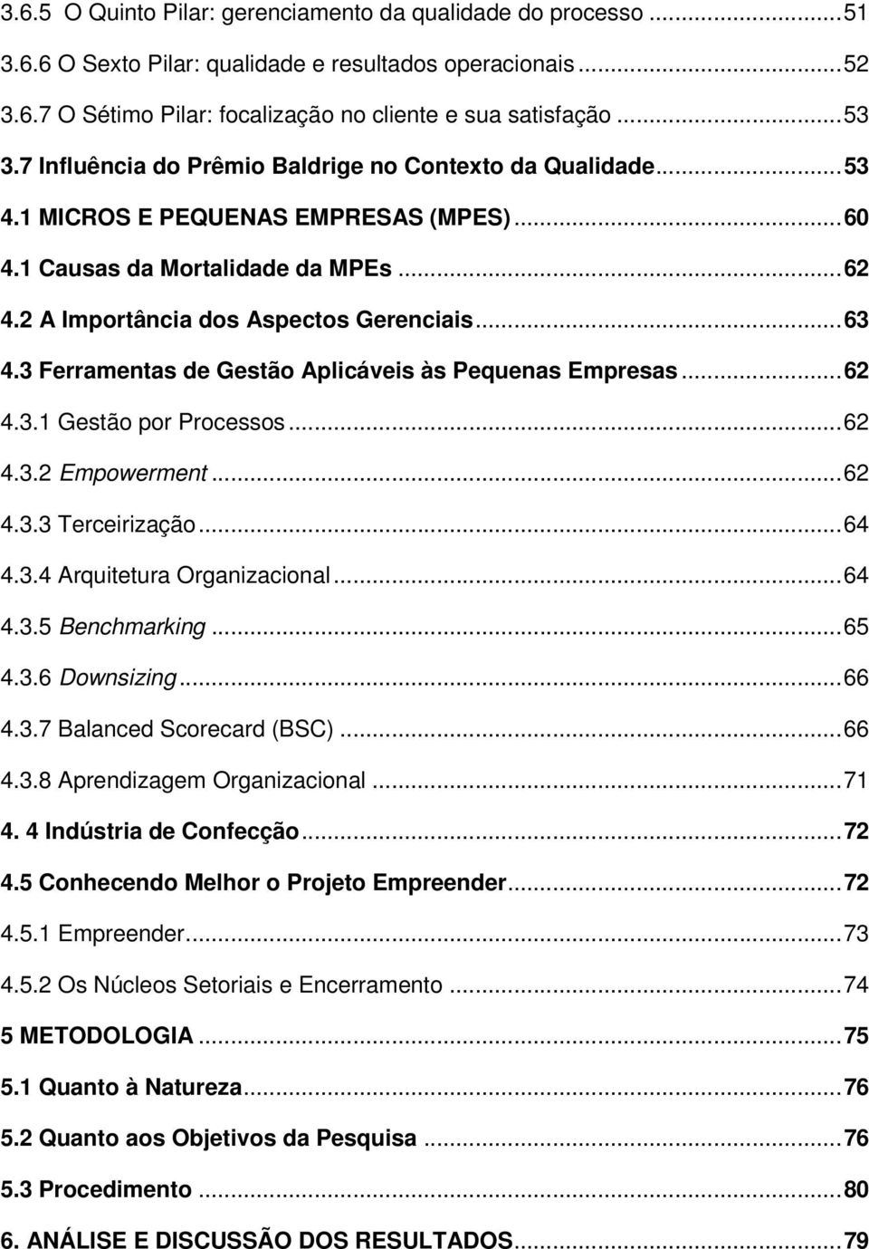 3 Ferramentas de Gestão Aplicáveis às Pequenas Empresas...62 4.3.1 Gestão por Processos...62 4.3.2 Empowerment...62 4.3.3 Terceirização...64 4.3.4 Arquitetura Organizacional...64 4.3.5 Benchmarking.