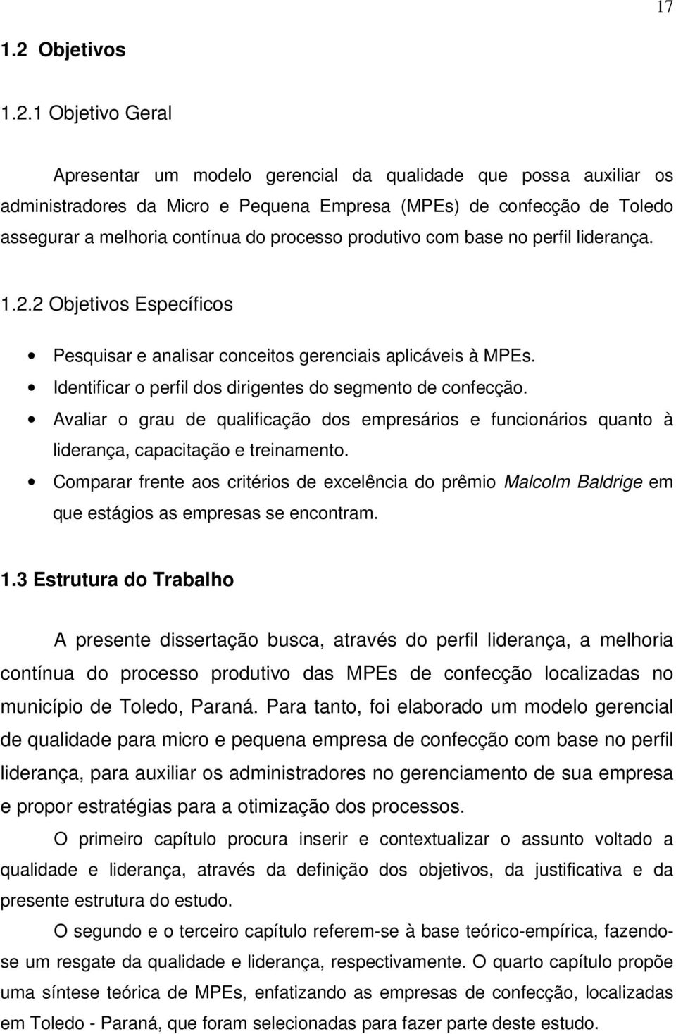 1 Objetivo Geral Apresentar um modelo gerencial da qualidade que possa auxiliar os administradores da Micro e Pequena Empresa (MPEs) de confecção de Toledo assegurar a melhoria contínua do processo