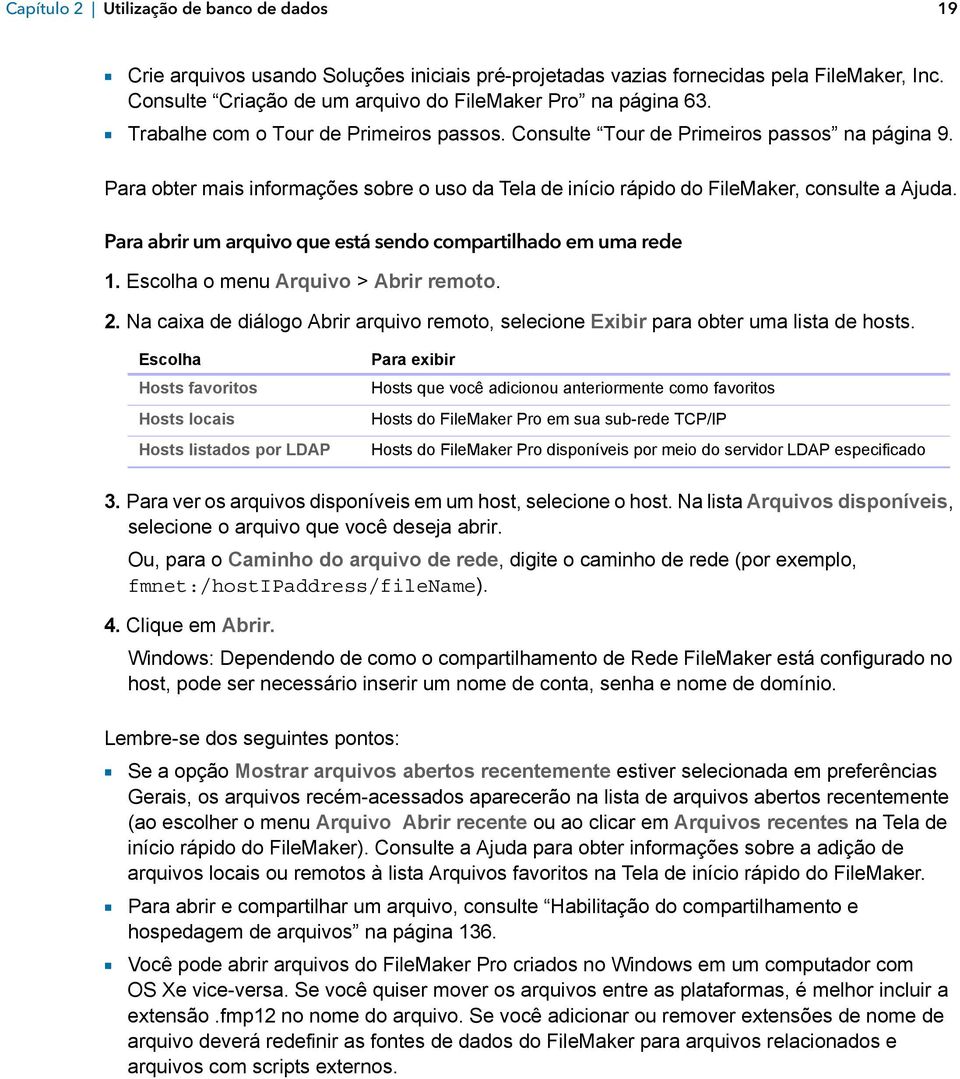 Para abrir um arquivo que está sendo compartilhado em uma rede 1. Escolha o menu Arquivo > Abrir remoto. 2. Na caixa de diálogo Abrir arquivo remoto, selecione Exibir para obter uma lista de hosts.