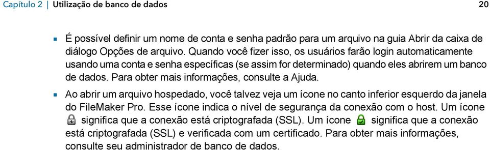 Para obter mais informações, consulte a Ajuda. 1 Ao abrir um arquivo hospedado, você talvez veja um ícone no canto inferior esquerdo da janela do FileMaker Pro.