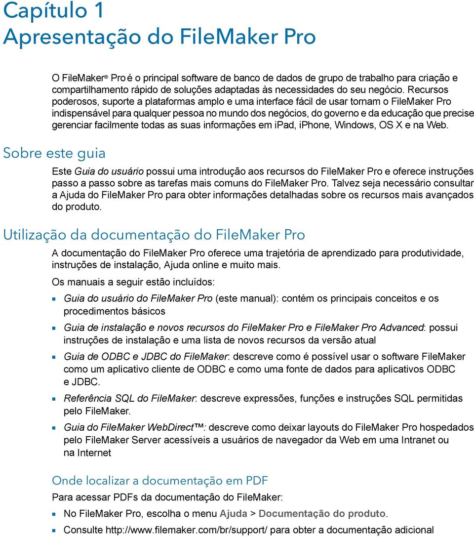 Recursos poderosos, suporte a plataformas amplo e uma interface fácil de usar tornam o FileMaker Pro indispensável para qualquer pessoa no mundo dos negócios, do governo e da educação que precise