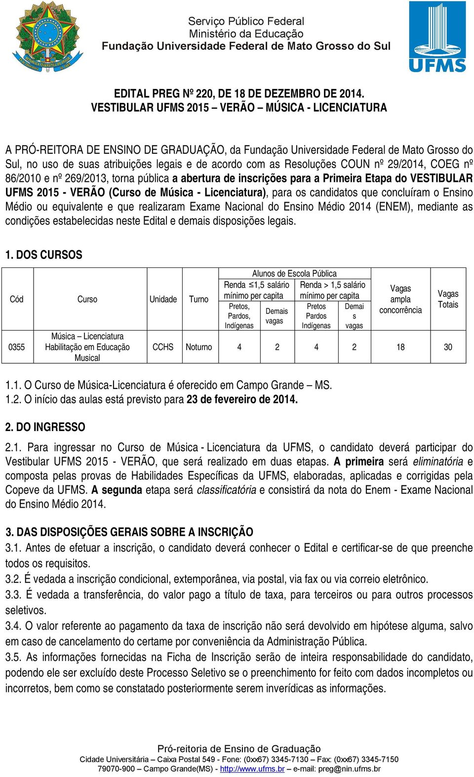 Resoluções COUN nº 29/2014, COEG nº 86/2010 e nº 269/2013, torna pública a abertura de inscrições para a Primeira Etapa do VESTIBULAR UFMS 2015 - VERÃO (Curso de Música - Licenciatura), para os