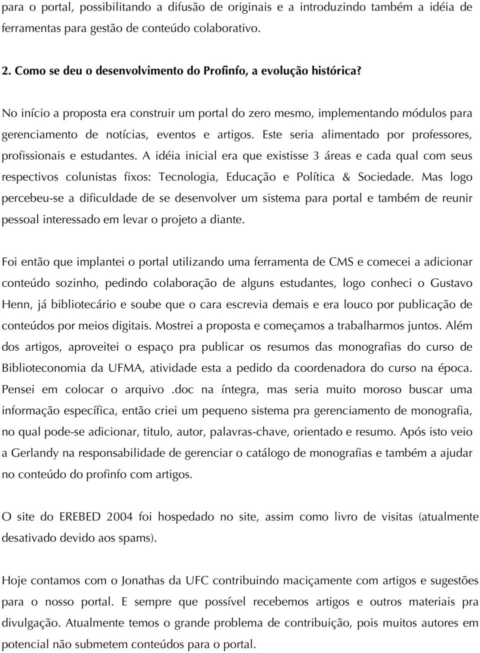 Este seria alimentado por professores, profissionais e estudantes.