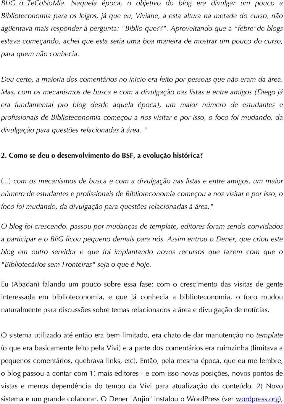 iblio que??". Aproveitando que a "febre"de blogs estava começando, achei que esta seria uma boa maneira de mostrar um pouco do curso, para quem não conhecia.