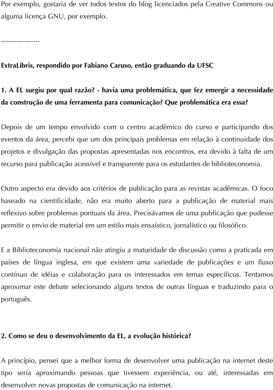 - havia uma problemática, que fez emergir a necessidade da construção de uma ferramenta para comunicação? Que problemática era essa?