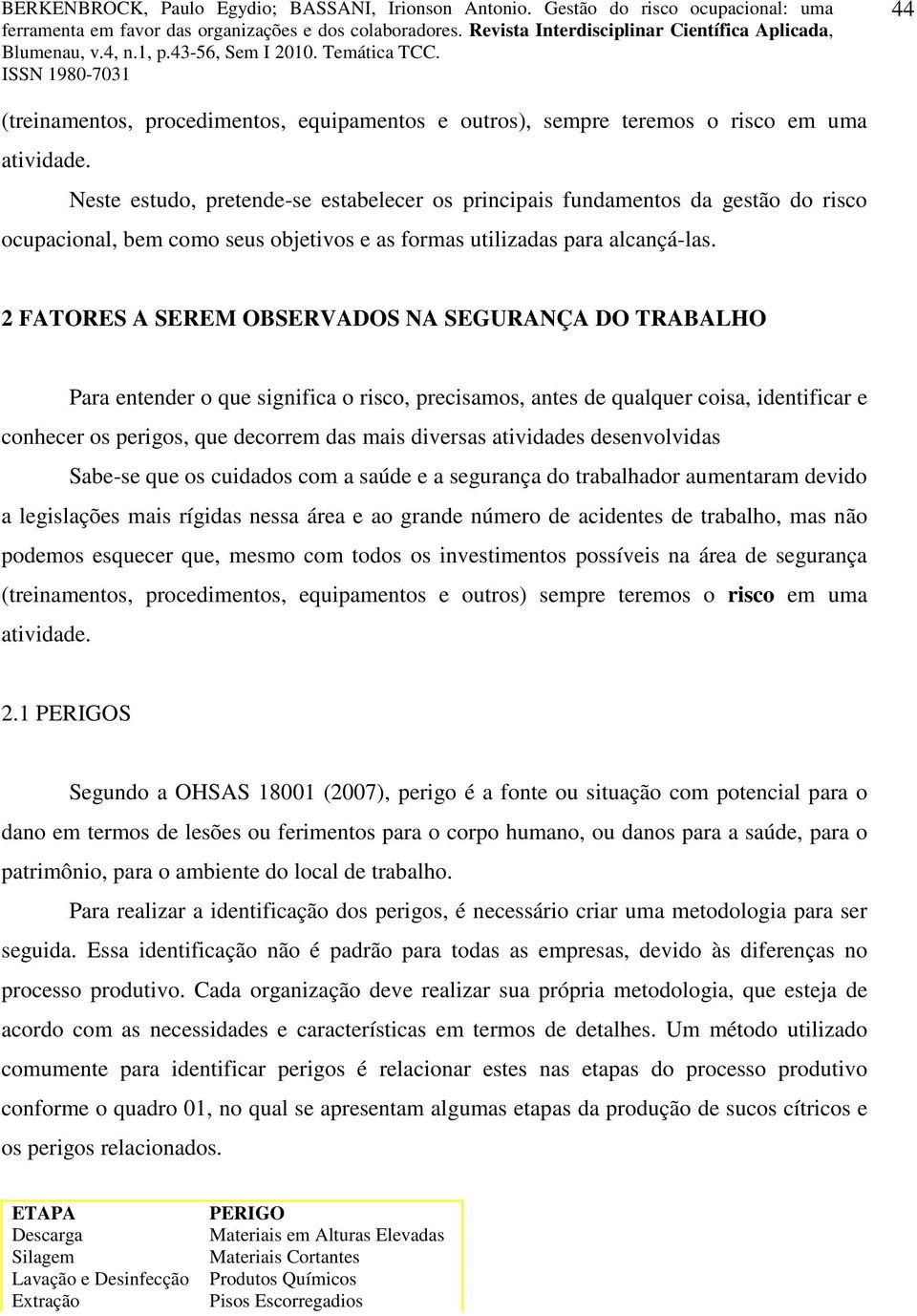 2 FATORES A SEREM OBSERVADOS NA SEGURANÇA DO TRABALHO Para entender o que significa o risco, precisamos, antes de qualquer coisa, identificar e conhecer os perigos, que decorrem das mais diversas