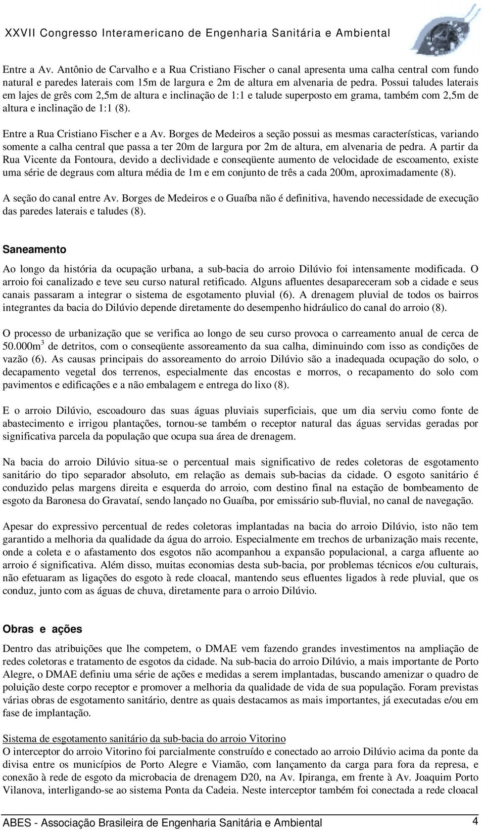 Borges de Medeiros a seção possui as mesmas características, variando somente a calha central que passa a ter 20m de largura por 2m de altura, em alvenaria de pedra.