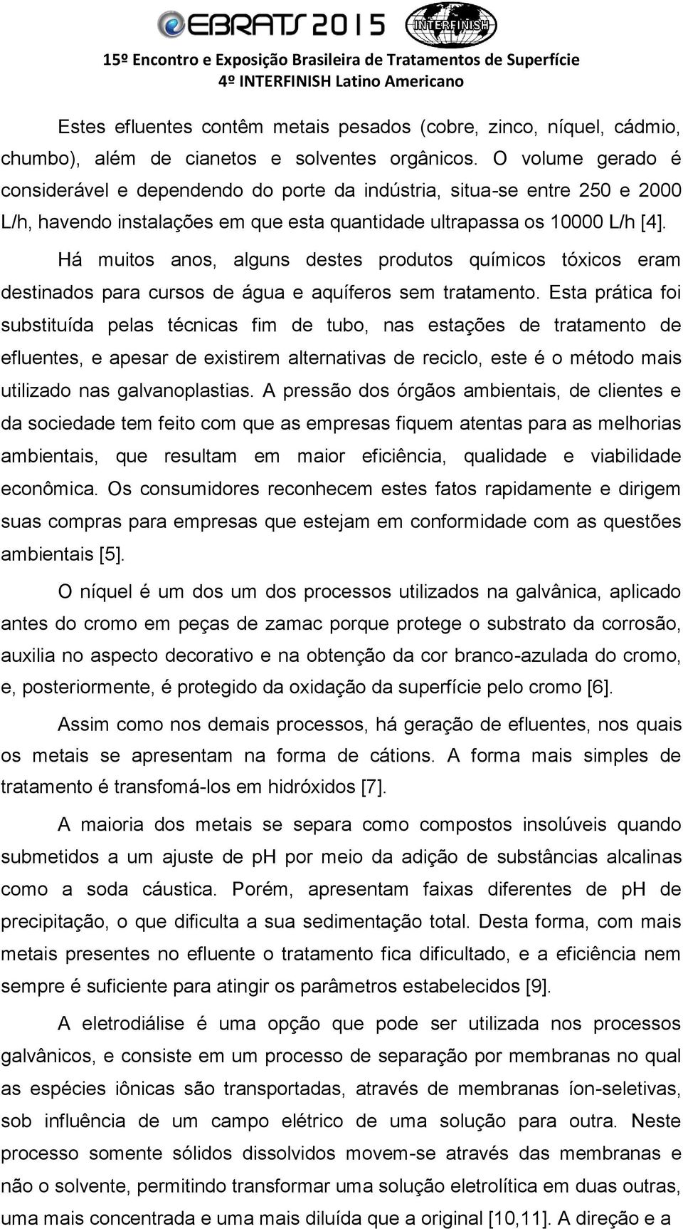 Há muitos anos, alguns destes produtos químicos tóxicos eram destinados para cursos de água e aquíferos sem tratamento.