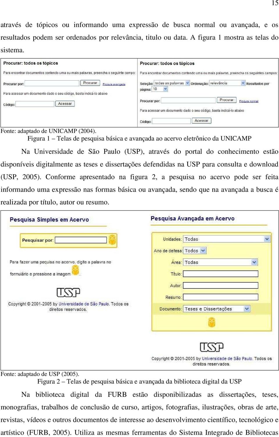 Figura 1 Telas de pesquisa básica e avançada ao acervo eletrônico da UNICAMP Na Universidade de São Paulo (USP), através do portal do conhecimento estão disponíveis digitalmente as teses e