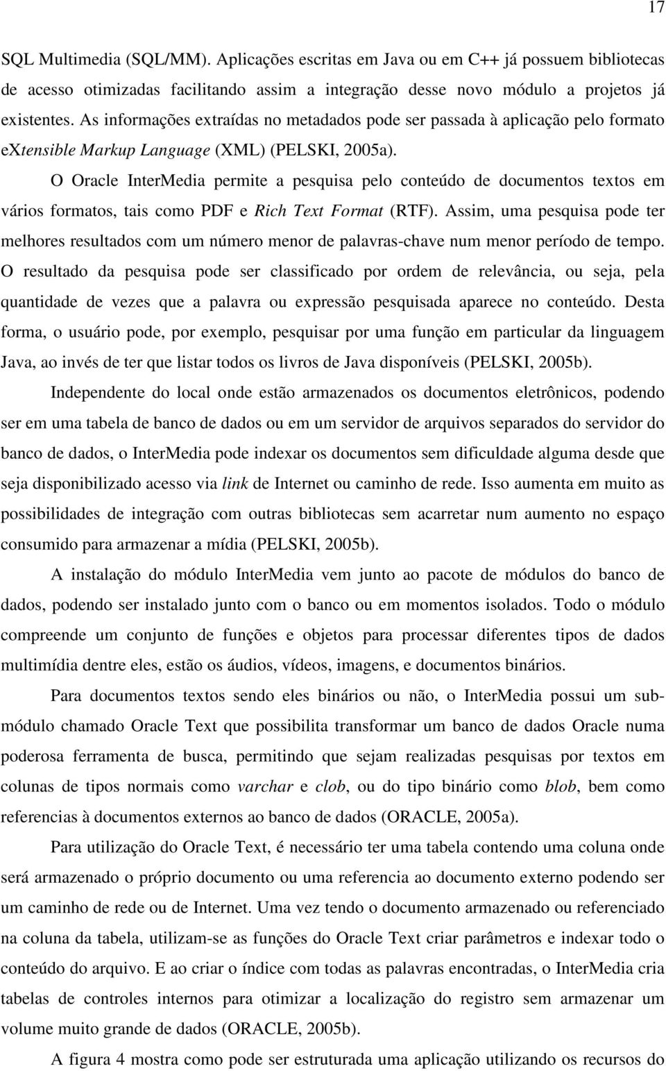 O Oracle InterMedia permite a pesquisa pelo conteúdo de documentos textos em vários formatos, tais como PDF e Rich Text Format (RTF).