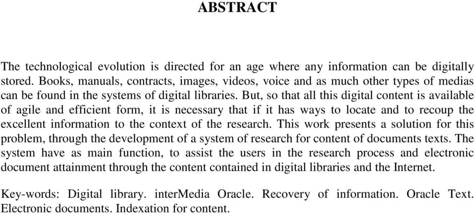 But, so that all this digital content is available of agile and efficient form, it is necessary that if it has ways to locate and to recoup the excellent information to the context of the research.