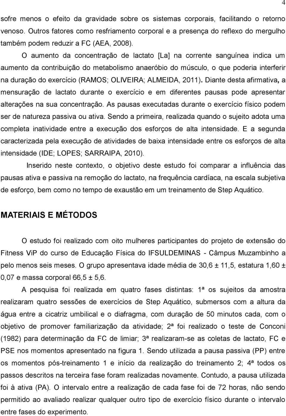 O aumento da concentração de lactato [La] na corrente sanguínea indica um aumento da contribuição do metabolismo anaeróbio do músculo, o que poderia interferir na duração do exercício (RAMOS;