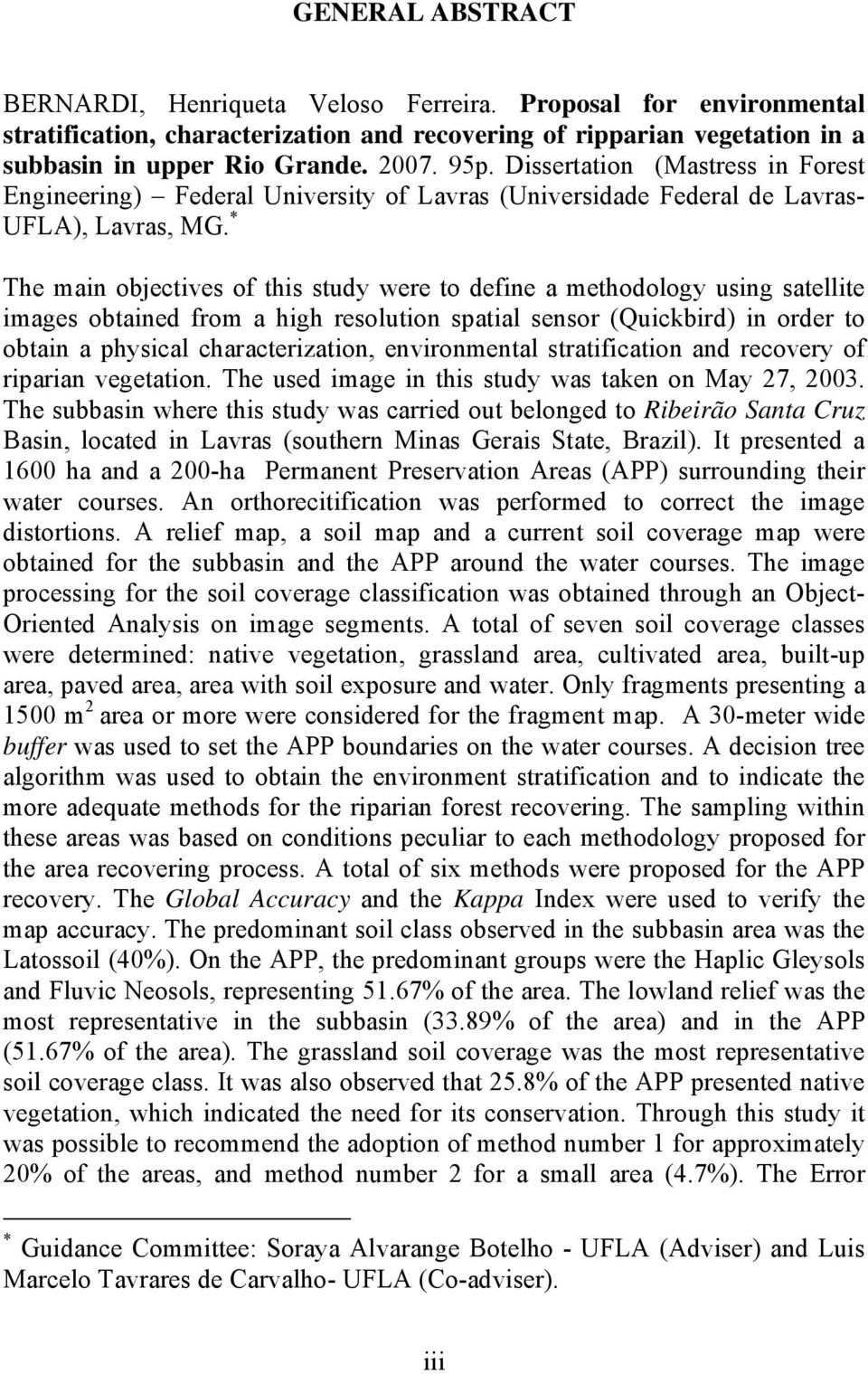 * The main objectives of this study were to define a methodology using satellite images obtained from a high resolution spatial sensor (Quickbird) in order to obtain a physical characterization,