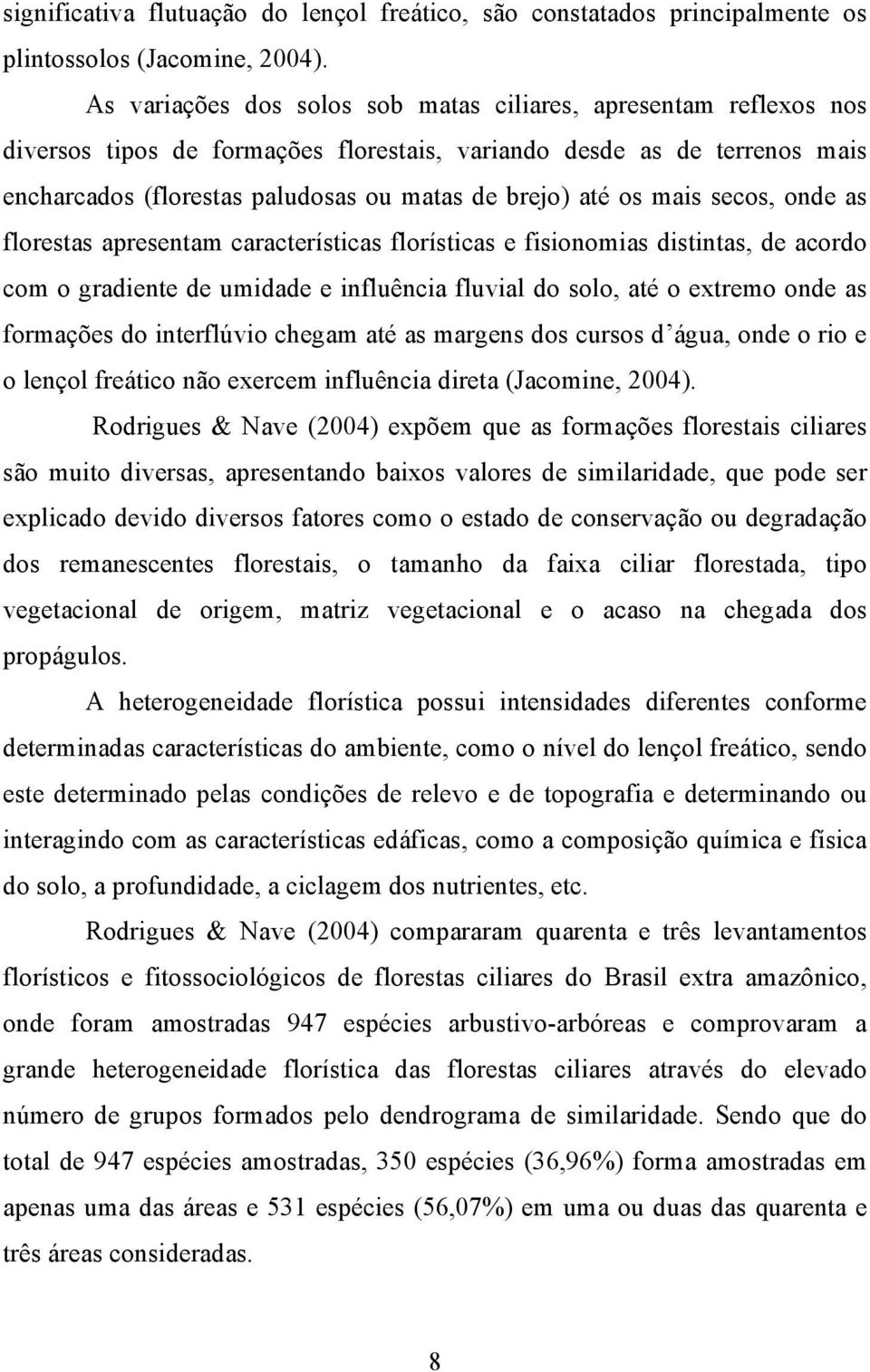 os mais secos, onde as florestas apresentam características florísticas e fisionomias distintas, de acordo com o gradiente de umidade e influência fluvial do solo, até o extremo onde as formações do