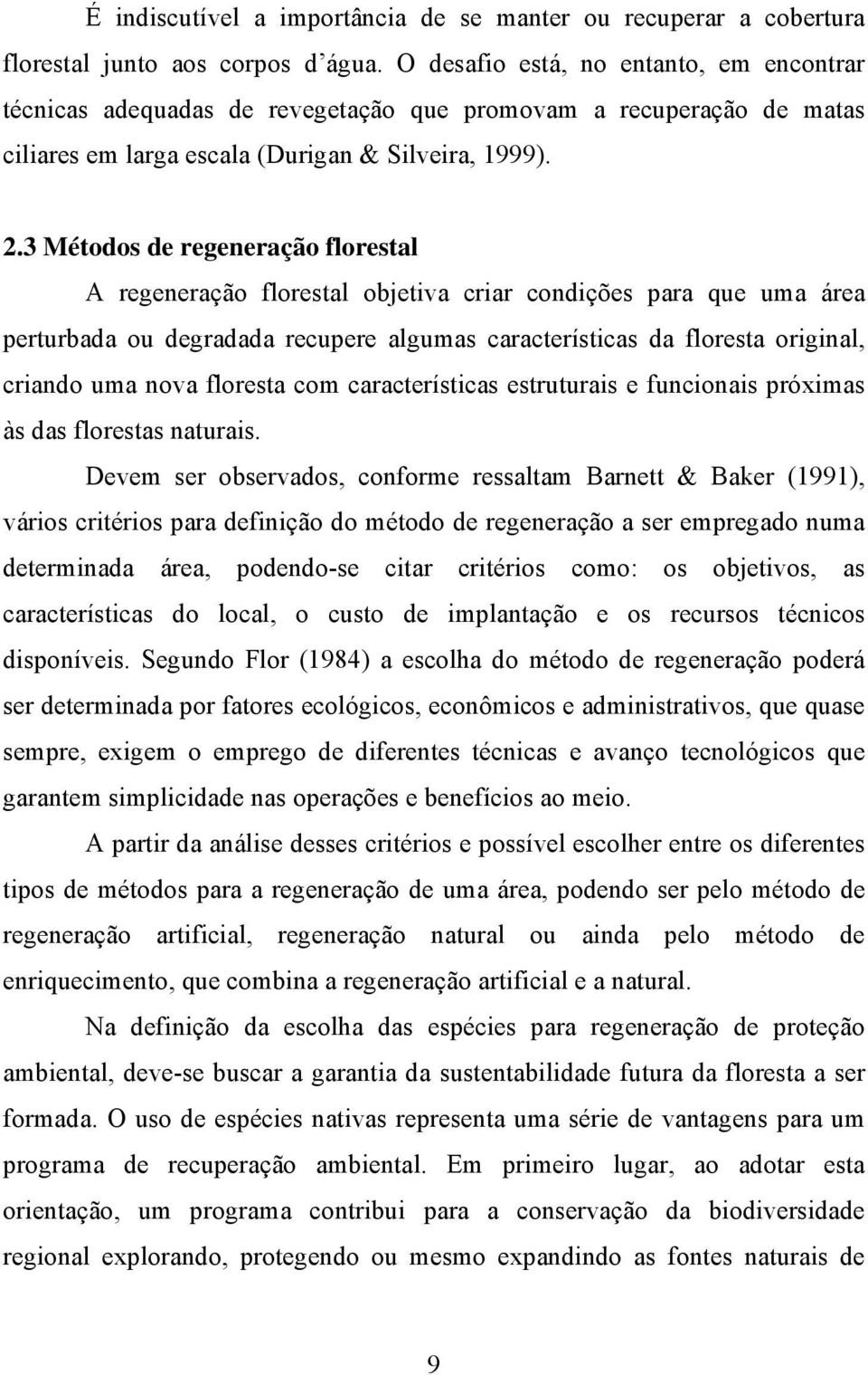 3 Métodos de regeneração florestal A regeneração florestal objetiva criar condições para que uma área perturbada ou degradada recupere algumas características da floresta original, criando uma nova