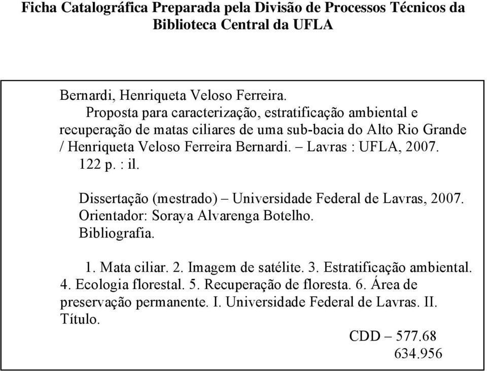 Lavras : UFLA, 2007. 122 p. : il. Dissertação (mestrado) Universidade Federal de Lavras, 2007. Orientador: Soraya Alvarenga Botelho. Bibliografia. 1. Mata ciliar. 2. Imagem de satélite.