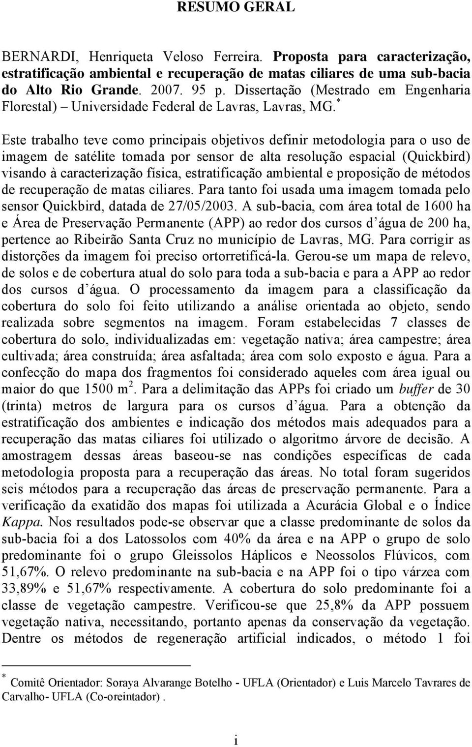 * Este trabalho teve como principais objetivos definir metodologia para o uso de imagem de satélite tomada por sensor de alta resolução espacial (Quickbird) visando à caracterização física,