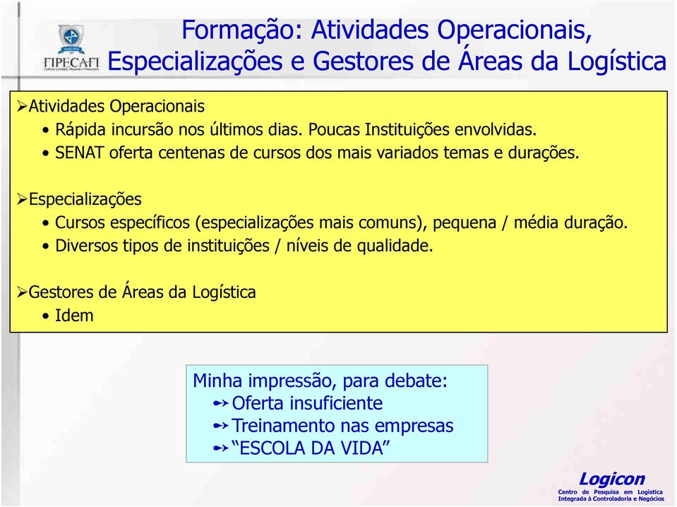 Especializações Cursos específicos (especializações mais comuns), pequena / média duração.