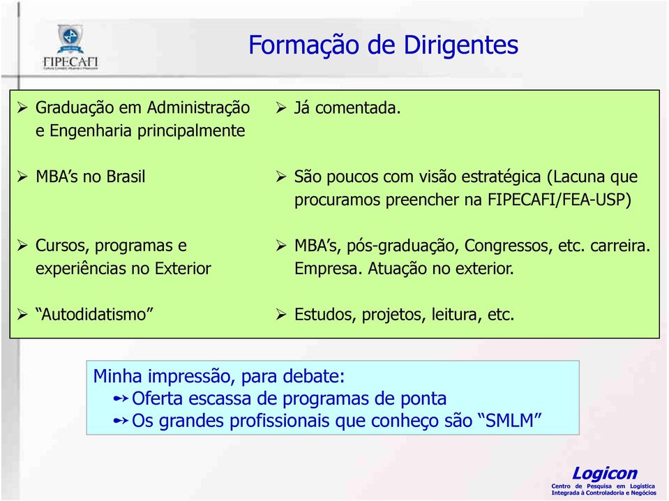 São poucos com visão estratégica (Lacuna que procuramos preencher na FIPECAFI/FEA-USP) MBA s, pós-graduação,