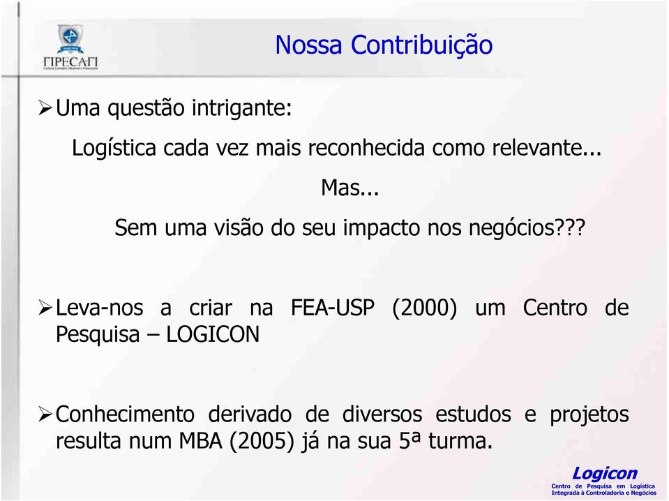 ?? Leva-nos a criar na FEA-USP (2000) um Centro de Pesquisa LOGICON