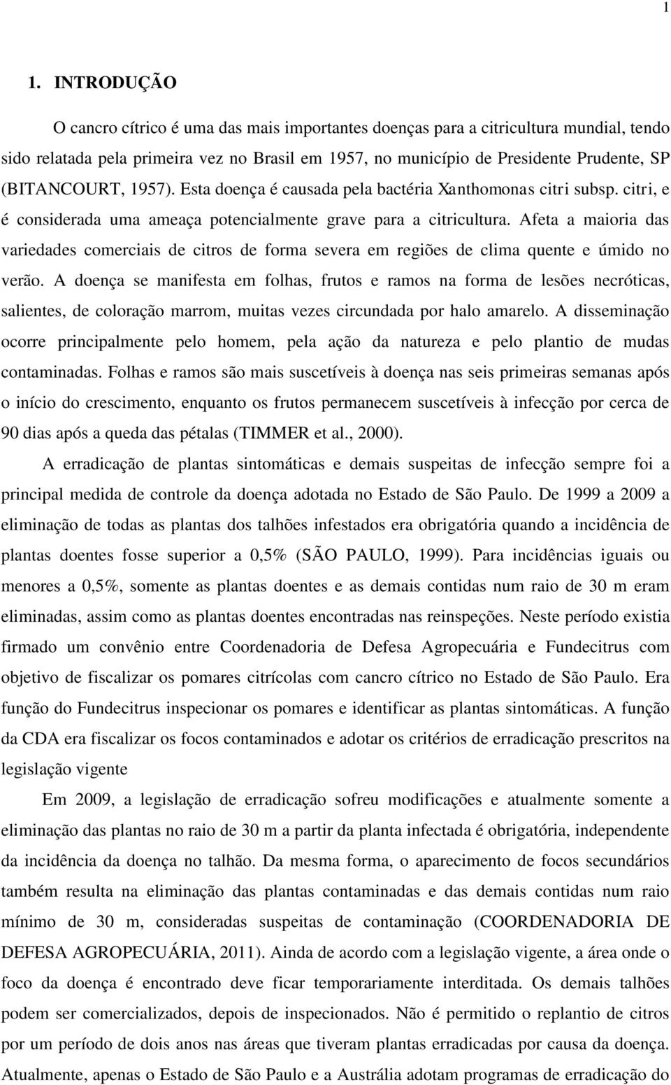 Afeta a maioria das variedades comerciais de citros de forma severa em regiões de clima quente e úmido no verão.