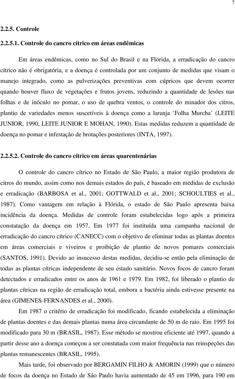 medidas que visam o manejo integrado, como as pulverizações preventivas com cúpricos que devem ocorrer quando houver fluxo de vegetações e frutos jovens, reduzindo a quantidade de lesões nas folhas e