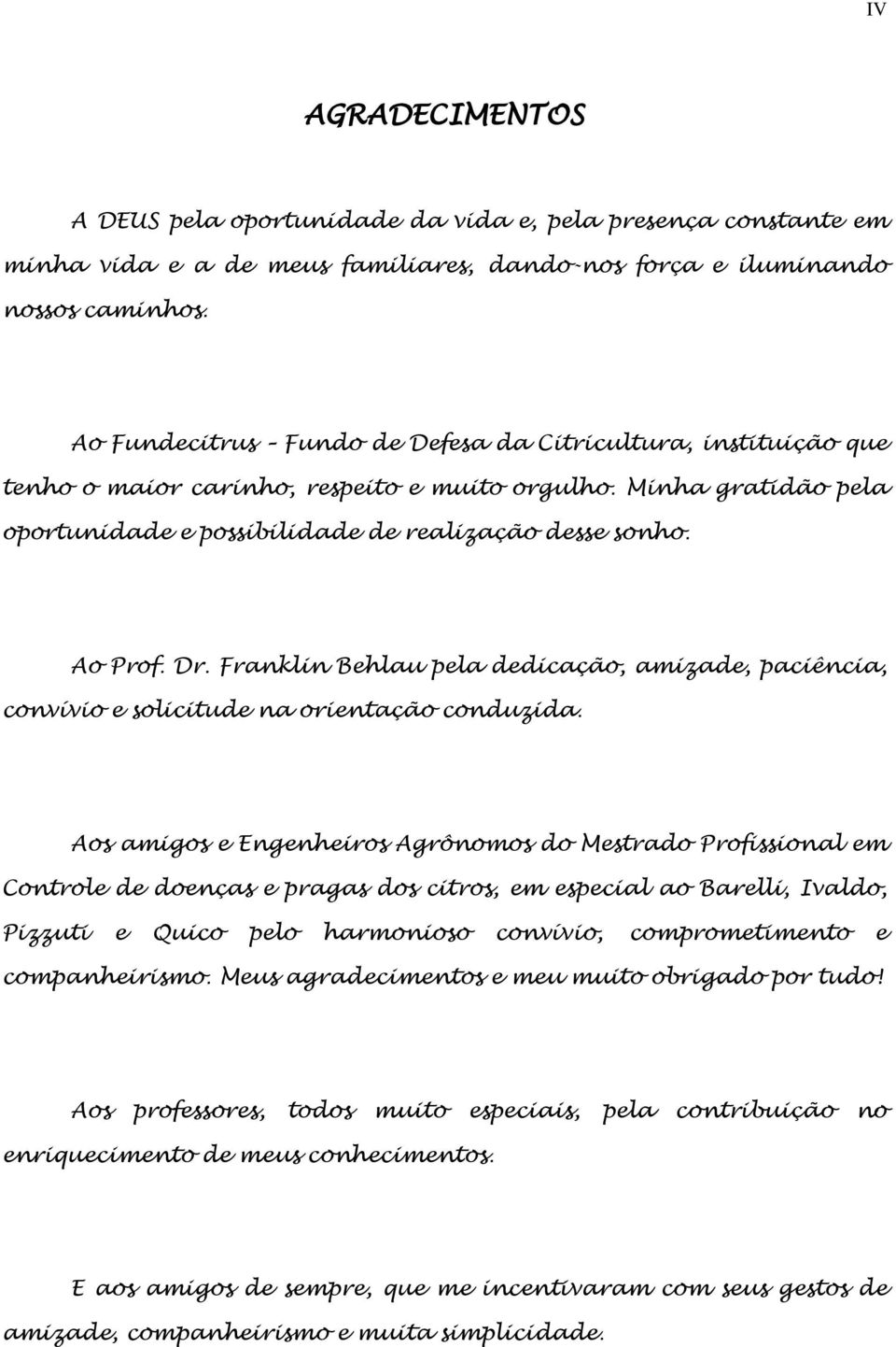 Dr. Franklin Behlau pela dedicação, amizade, paciência, convívio e solicitude na orientação conduzida.