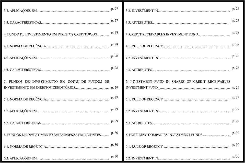 .. p. 28 5. FUNDOS DE INVESTIMENTO EM COTAS DE FUNDOS DE INVESTIMENTO EM DIREITOS CREDITÓRIOS... p. 29 5. INVESTMENT FUND IN SHARES OF CREDIT RECEIVABLES INVESTMENT FUND... p. 29 5.1.