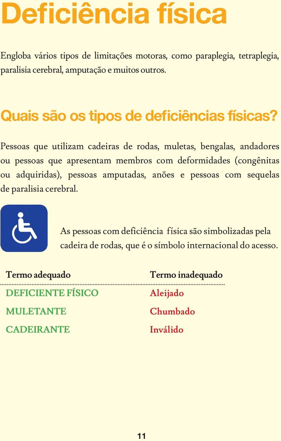 Pessoas que utilizam cadeiras de rodas, muletas, bengalas, andadores ou pessoas que apresentam membros com deformidades (congênitas ou adquiridas),