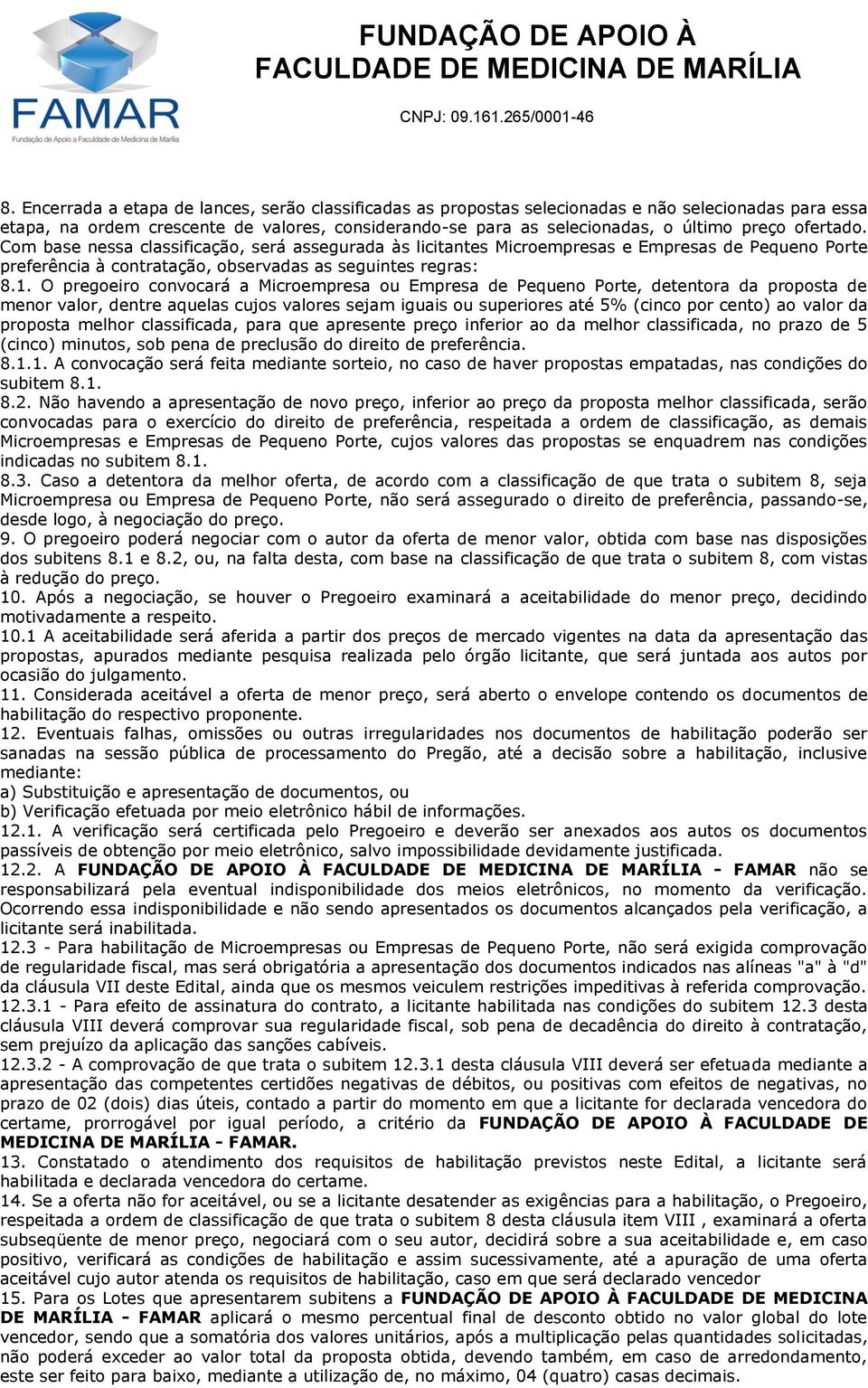 O pregoeiro convocará a Microempresa ou Empresa de Pequeno Porte, detentora da proposta de menor valor, dentre aquelas cujos valores sejam iguais ou superiores até 5% (cinco por cento) ao valor da