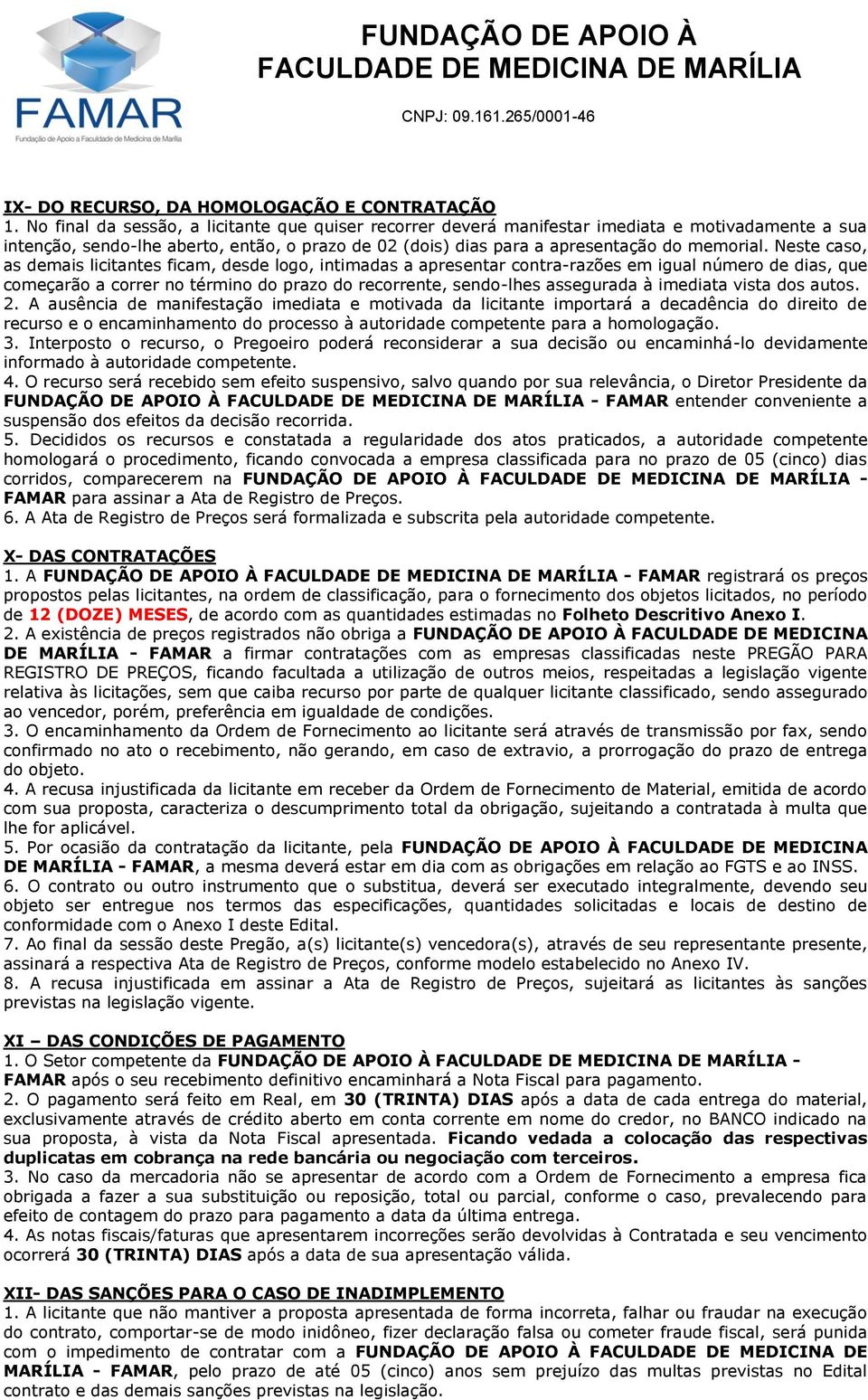 Neste caso, as demais licitantes ficam, desde logo, intimadas a apresentar contra-razões em igual número de dias, que começarão a correr no término do prazo do recorrente, sendo-lhes assegurada à