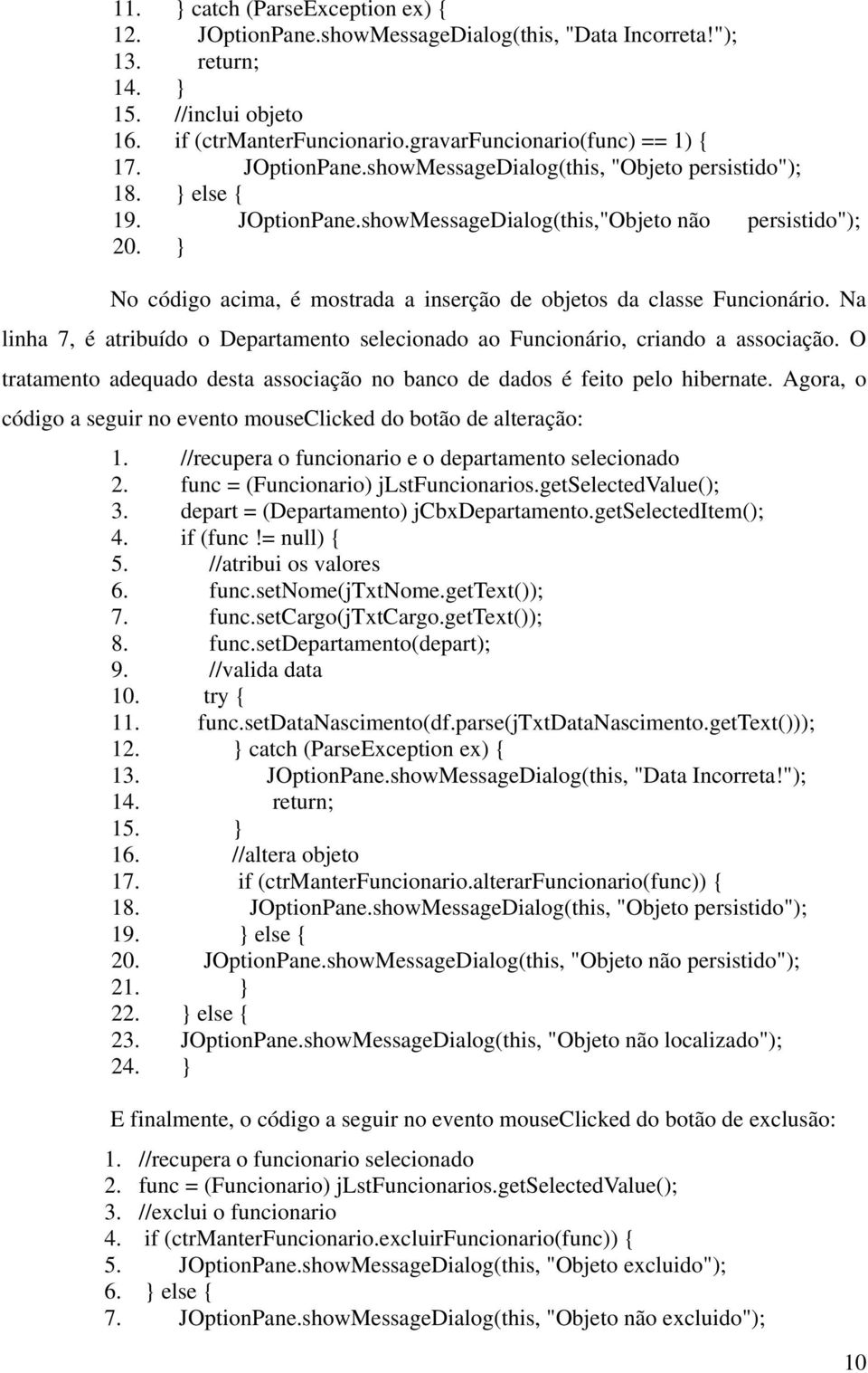 } No código acima, é mostrada a inserção de objetos da classe Funcionário. Na linha 7, é atribuído o Departamento selecionado ao Funcionário, criando a associação.