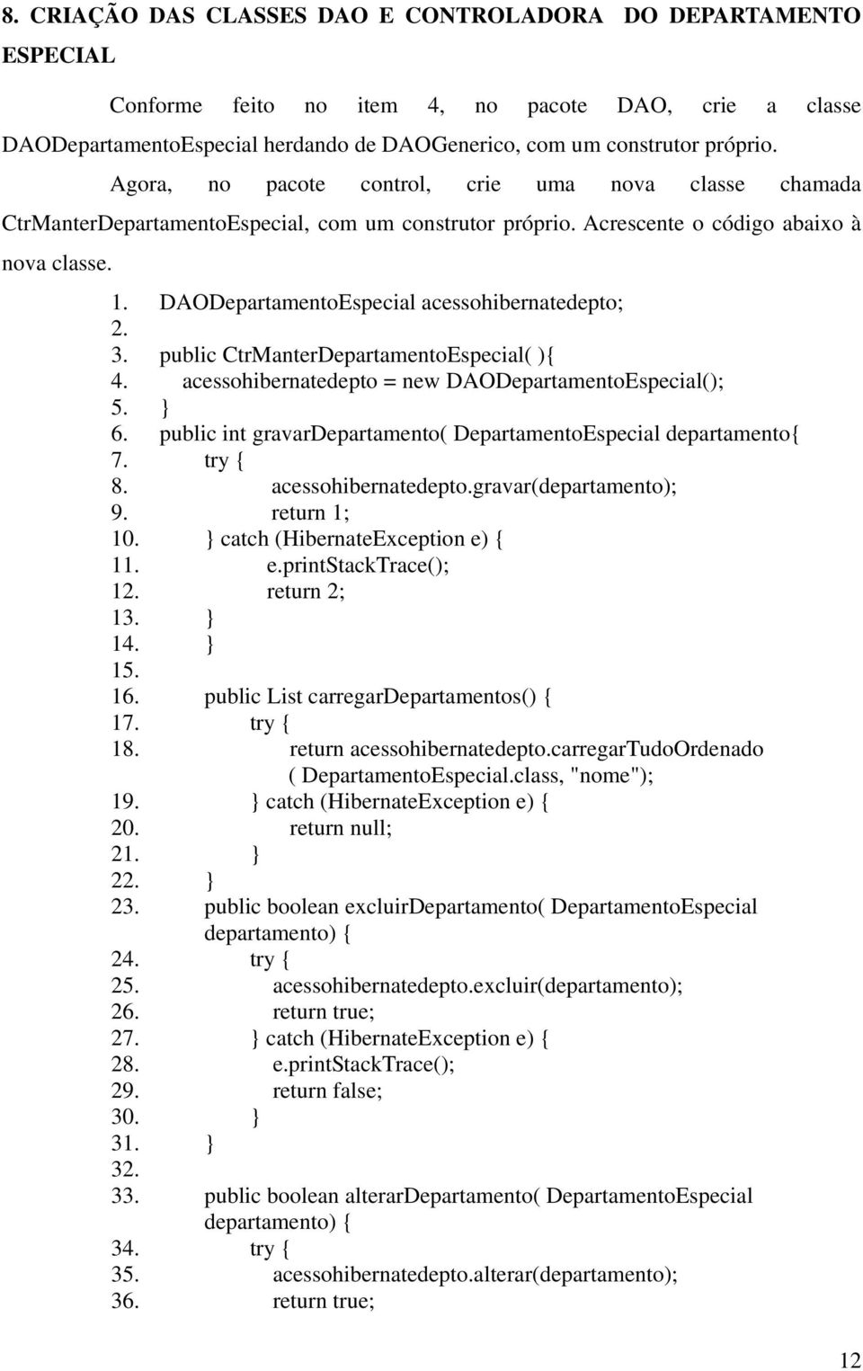 DAODepartamentoEspecial acessohibernatedepto; 2. 3. public CtrManterDepartamentoEspecial( ){ 4. acessohibernatedepto = new DAODepartamentoEspecial(); 5. } 6.