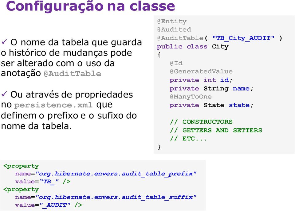 @Entity @Audited @AuditTable( "TB_City_AUDIT" ) public class City { @Id @GeneratedValue private int id; private String name; @ManyToOne private