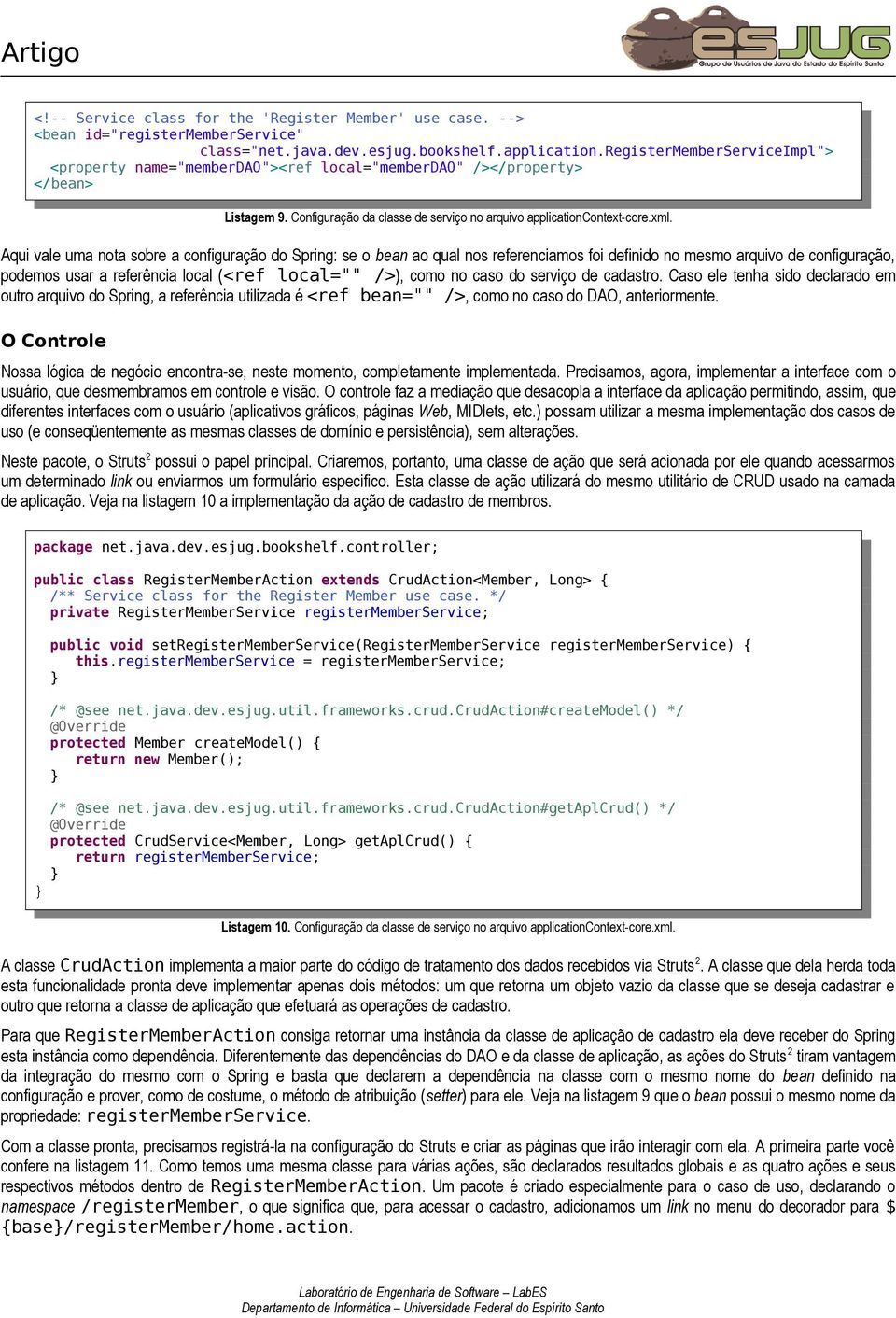 Aqui vale uma nota sobre a configuração do Spring: se o bean ao qual nos referenciamos foi definido no mesmo arquivo de configuração, podemos usar a referência local (<ref local="" />), como no caso