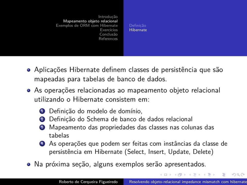 Definição do Schema de banco de dados relacional 3 Mapeamento das propriedades das classes nas colunas das tabelas 4 As operações que