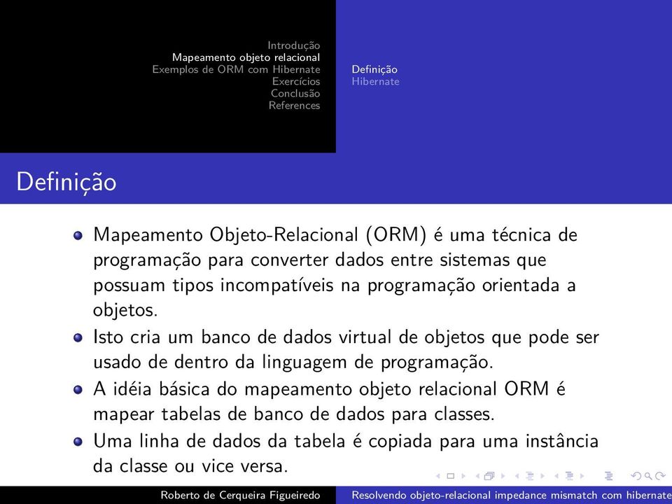 Isto cria um banco de dados virtual de objetos que pode ser usado de dentro da linguagem de programação.