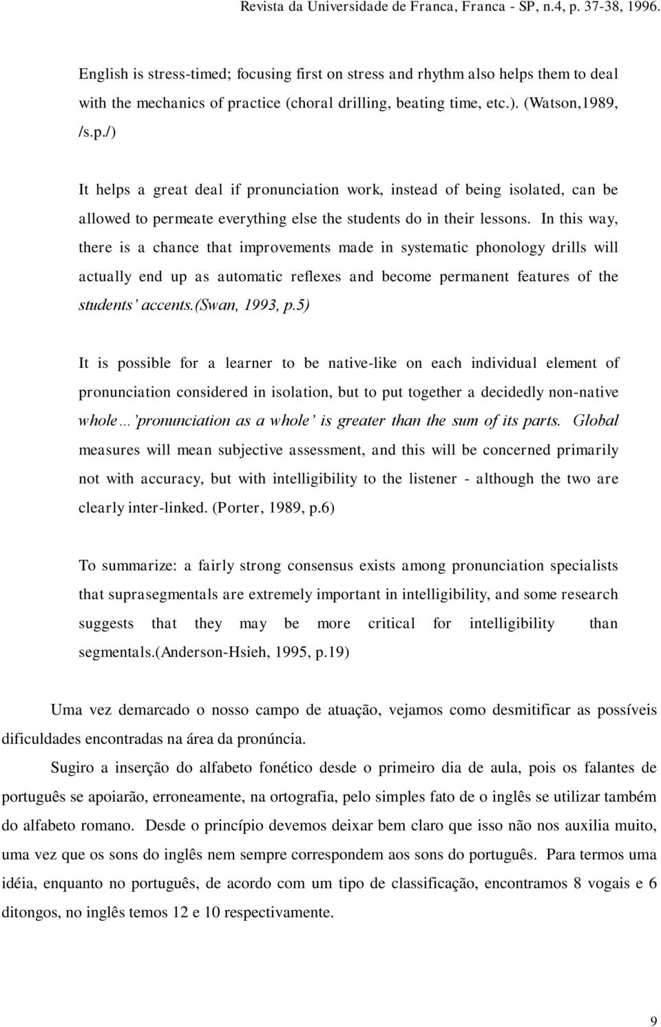 In this way, there is a chance that improvements made in systematic phonology drills will actually end up as automatic reflexes and become permanent features of the students accents.(swan, 1993, p.